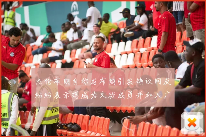 杰伦布朗自称龙布朗引发热议网友纷纷表示想成为文班成员并加入广东宏远