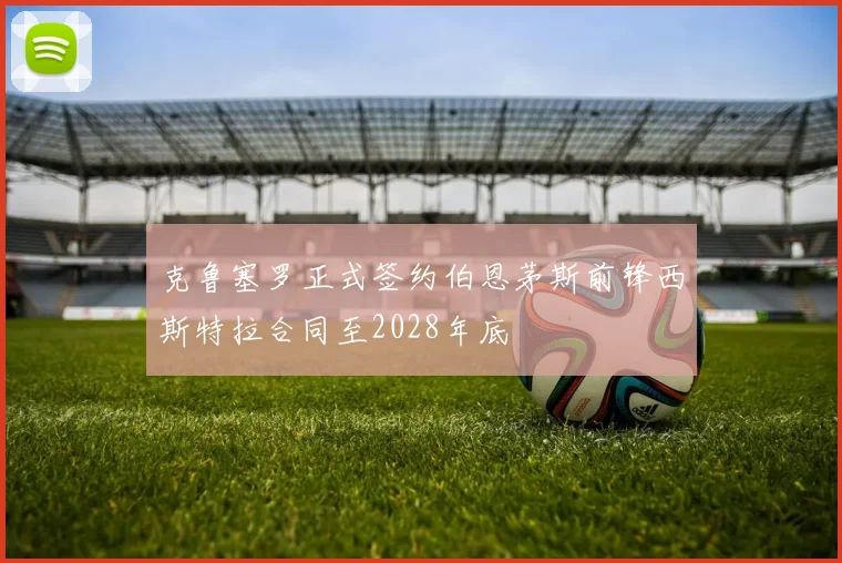 克鲁塞罗正式签约伯恩茅斯前锋西斯特拉合同至2028年底